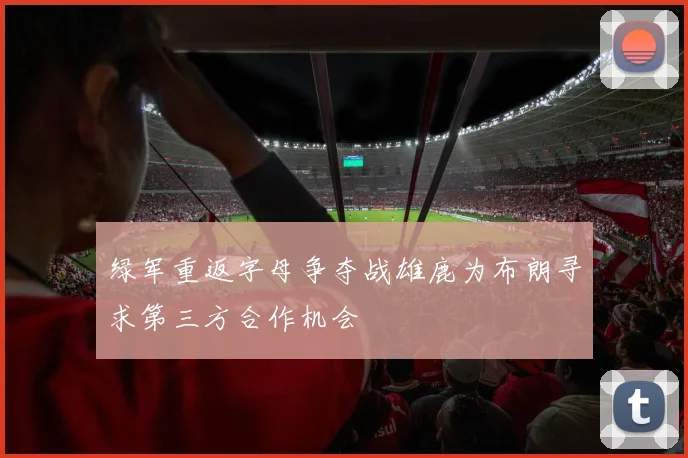 绿军重返字母争夺战雄鹿为布朗寻求第三方合作机会
