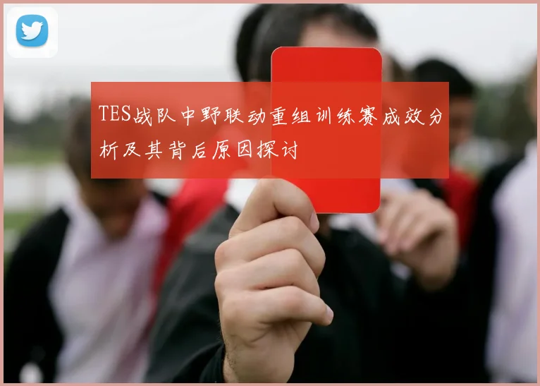 TES战队中野联动重组训练赛成效分析及其背后原因探讨