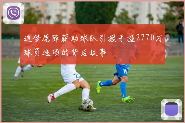 追梦愿降薪助球队引援手握2770万球员选项的背后故事