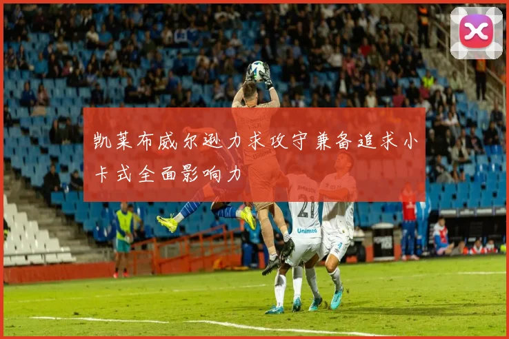 凯莱布威尔逊力求攻守兼备追求小卡式全面影响力