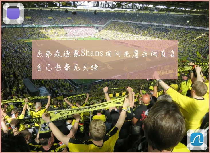 杰弗森透露Shams询问老詹去向直言自己也毫无头绪
